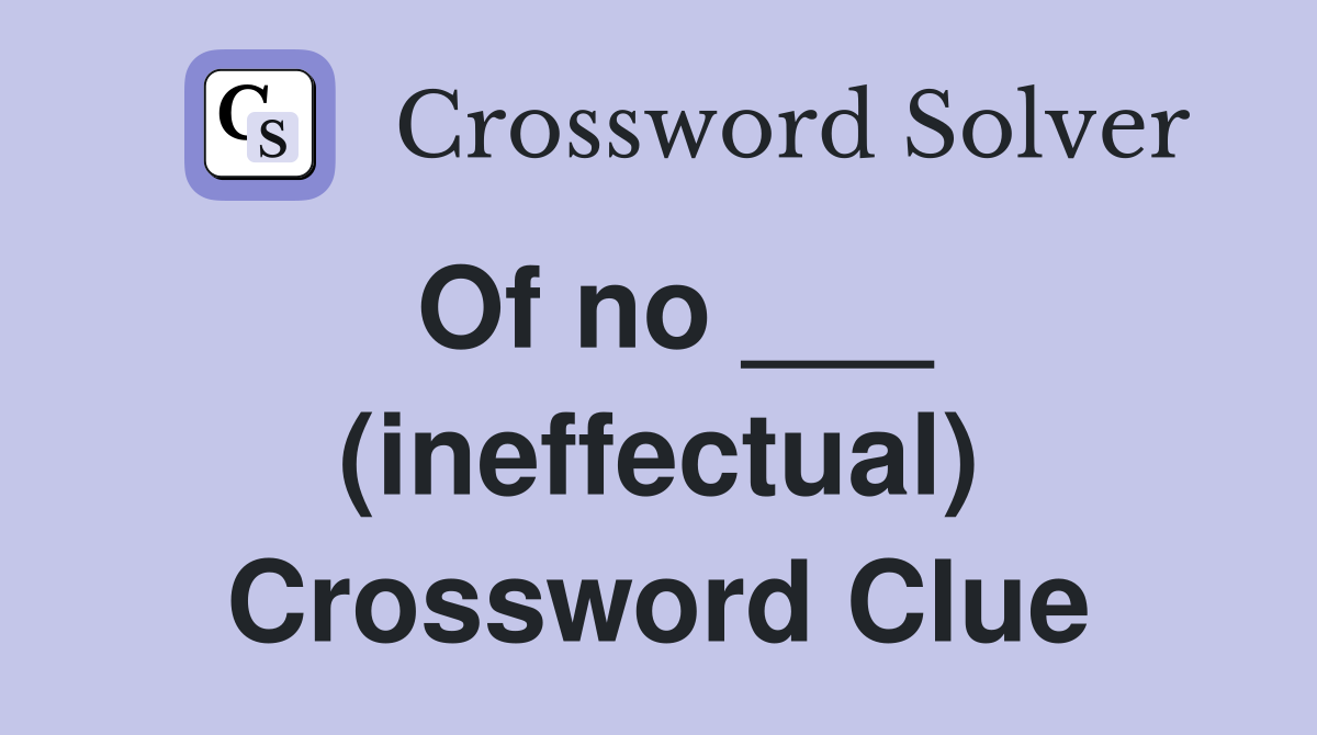 Of no ___ (ineffectual) Crossword Clue