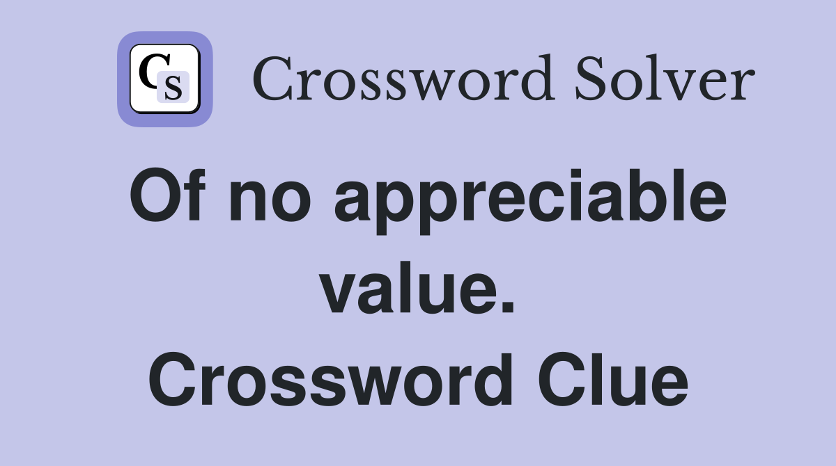 Of no appreciable value. Crossword Clue