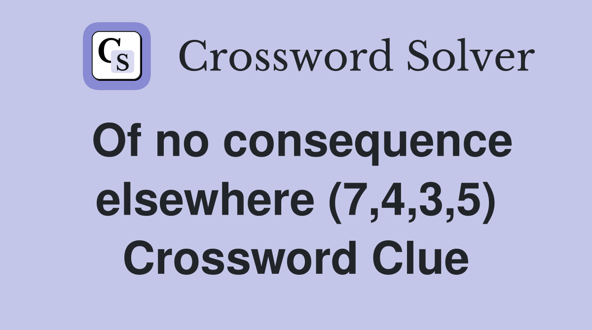 Of no consequence elsewhere (7,4,3,5) Crossword Clue