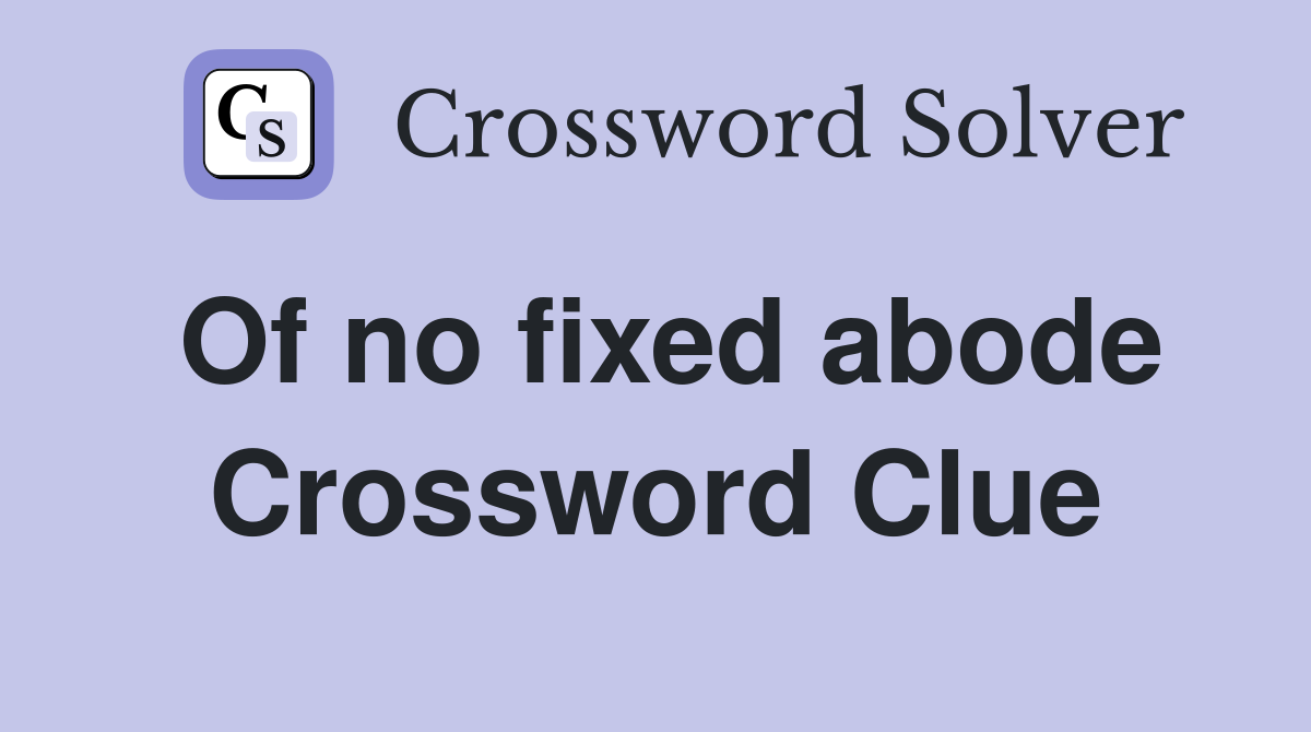 Of no fixed abode Crossword Clue