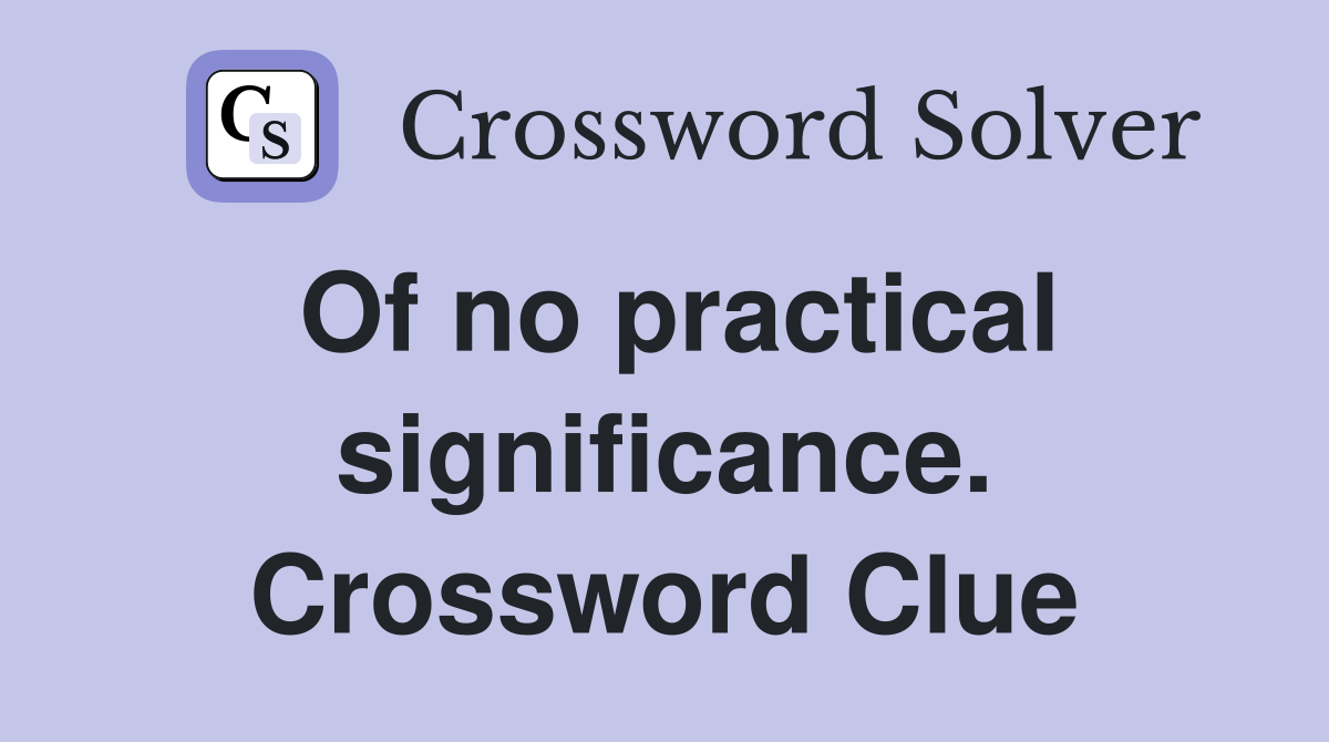 Of no practical significance. Crossword Clue
