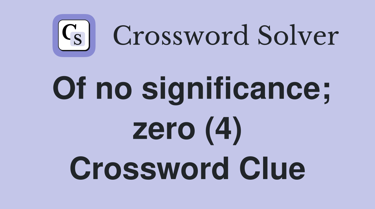 Of no significance; zero (4) Crossword Clue