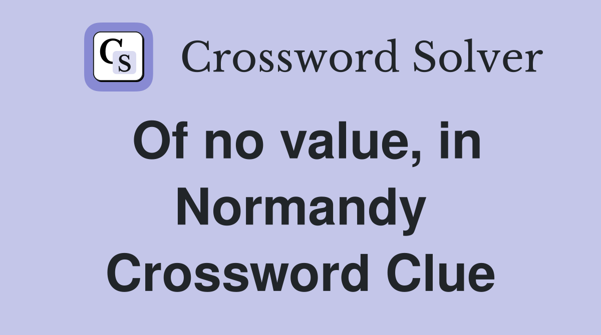 Of no value, in Normandy Crossword Clue