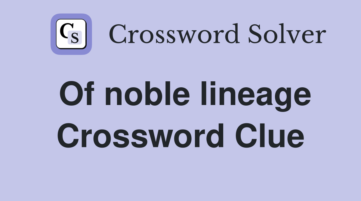 Of noble lineage Crossword Clue