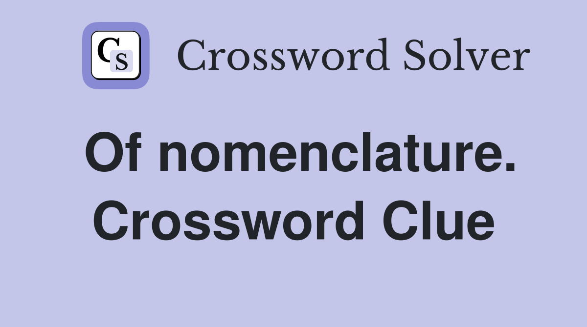 Of nomenclature. Crossword Clue