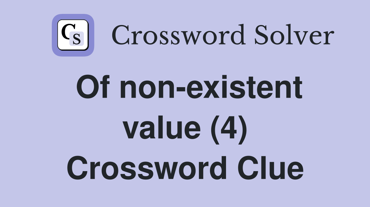 Of non-existent value (4) Crossword Clue