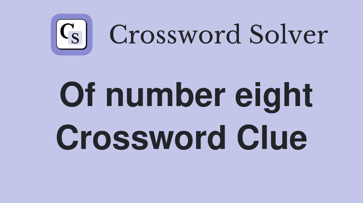 Of number eight Crossword Clue