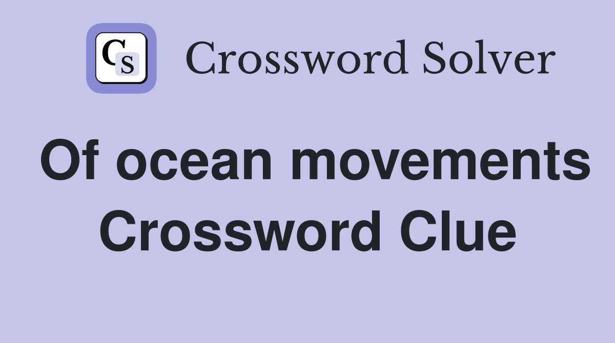 Of ocean movements Crossword Clue
