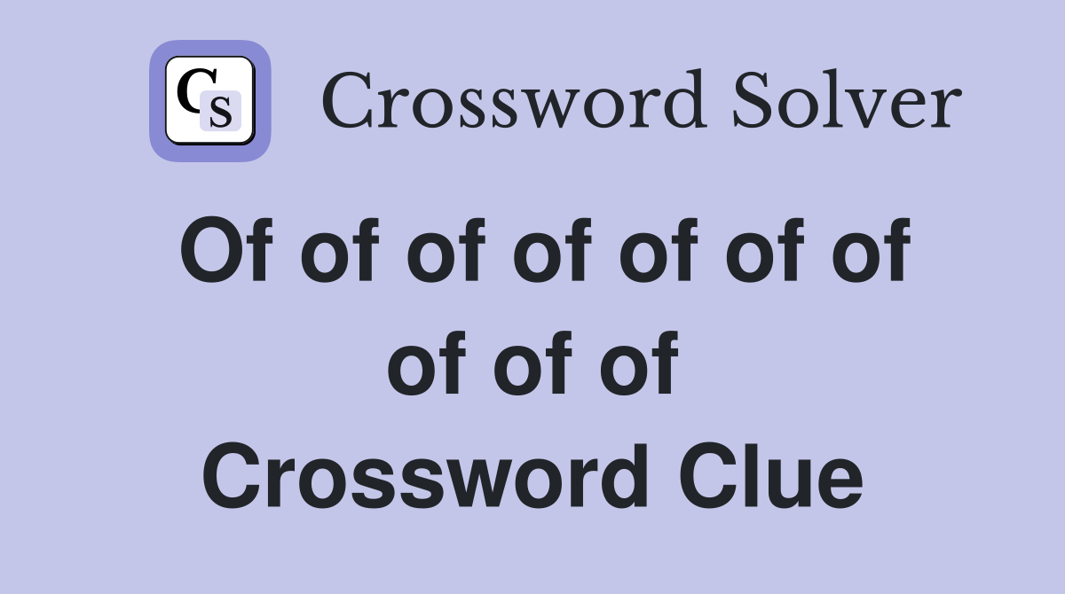 Of of of of of of of of of of Crossword Clue