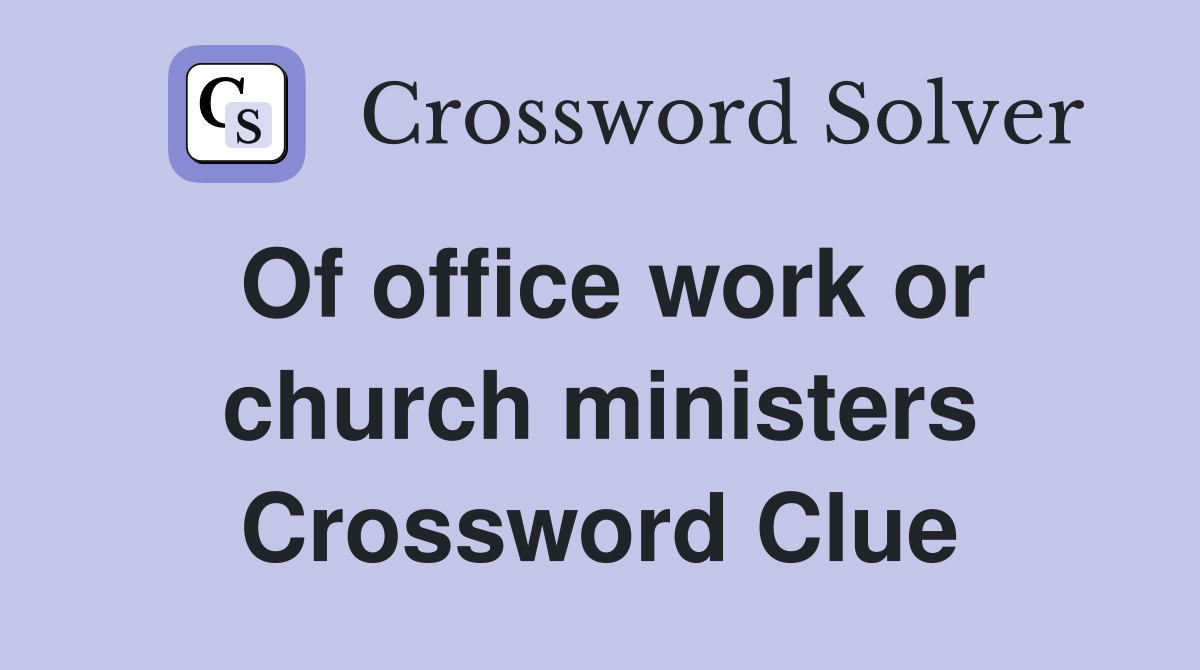 Of office work or church ministers Crossword Clue