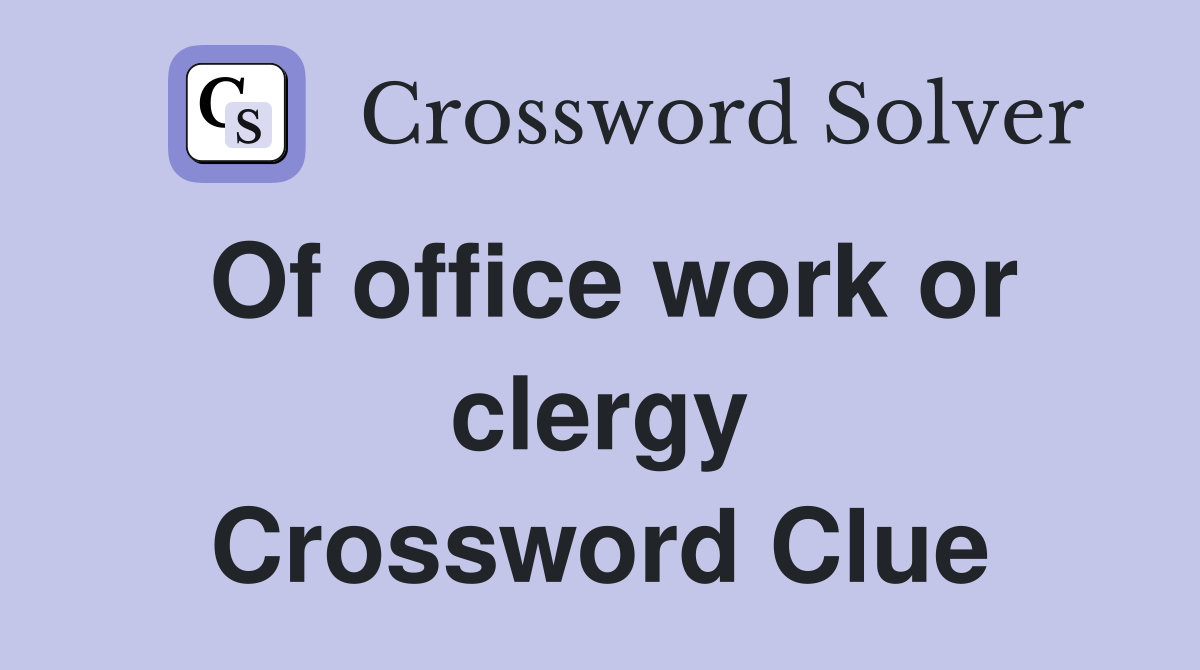Of office work or clergy Crossword Clue