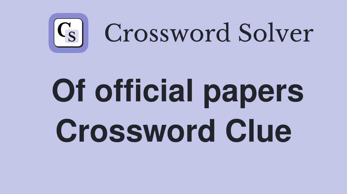 Of official papers Crossword Clue