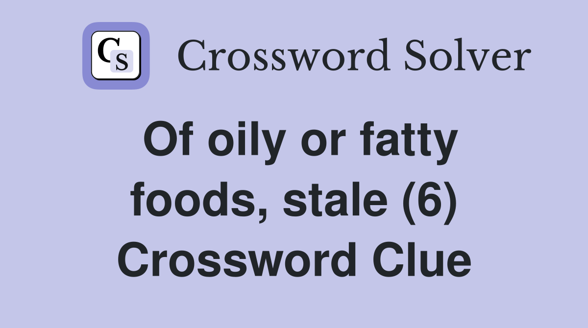Of oily or fatty foods, stale (6) Crossword Clue
