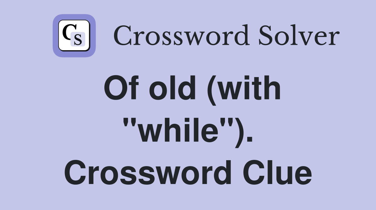 Of old (with "while"). Crossword Clue