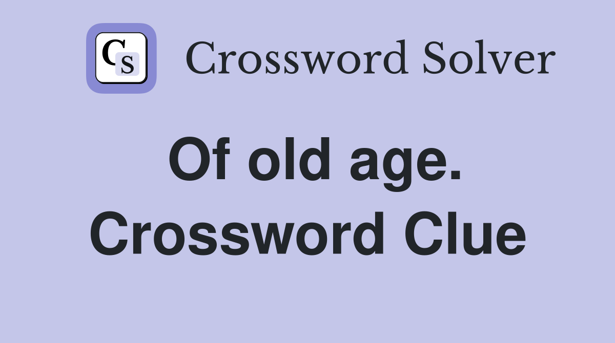 Of old age. Crossword Clue
