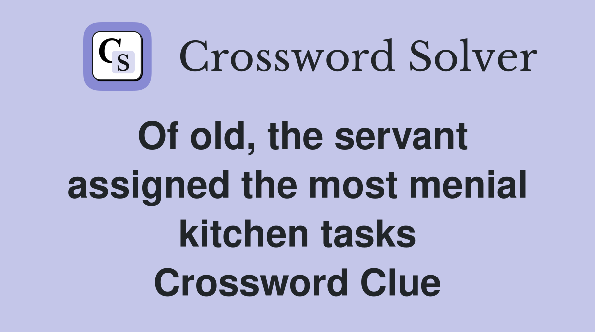 Of old, the servant assigned the most menial kitchen tasks Crossword Clue