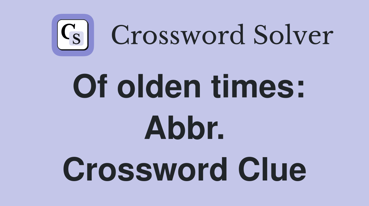 Of olden times: Abbr. Crossword Clue
