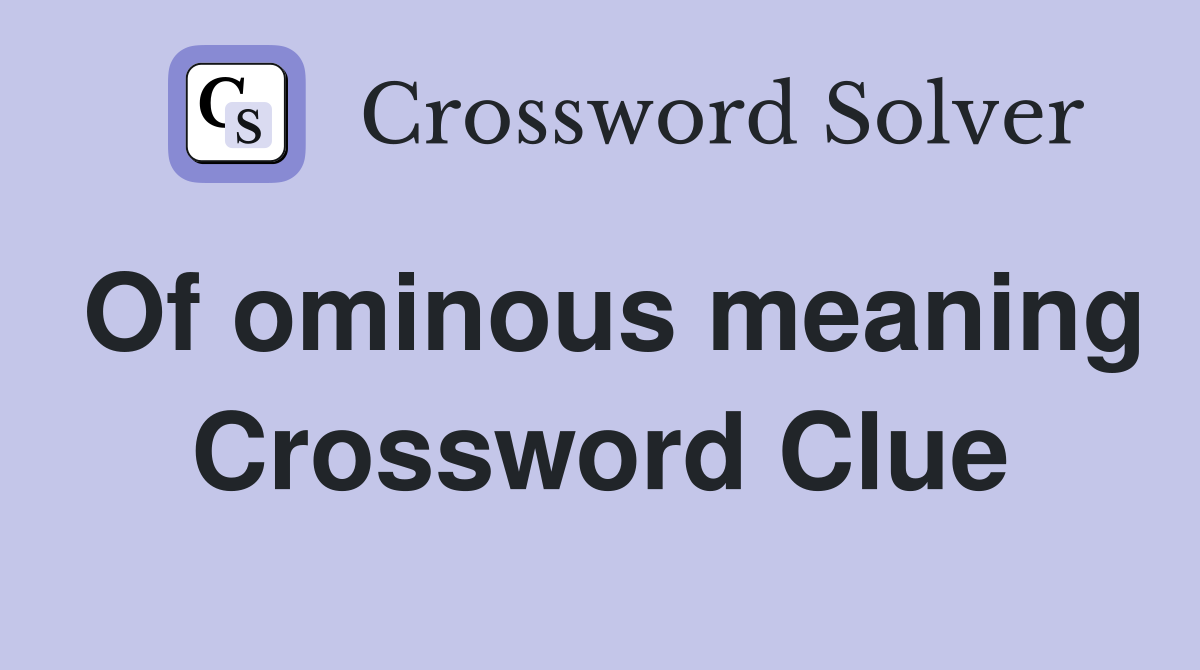 Of ominous meaning Crossword Clue