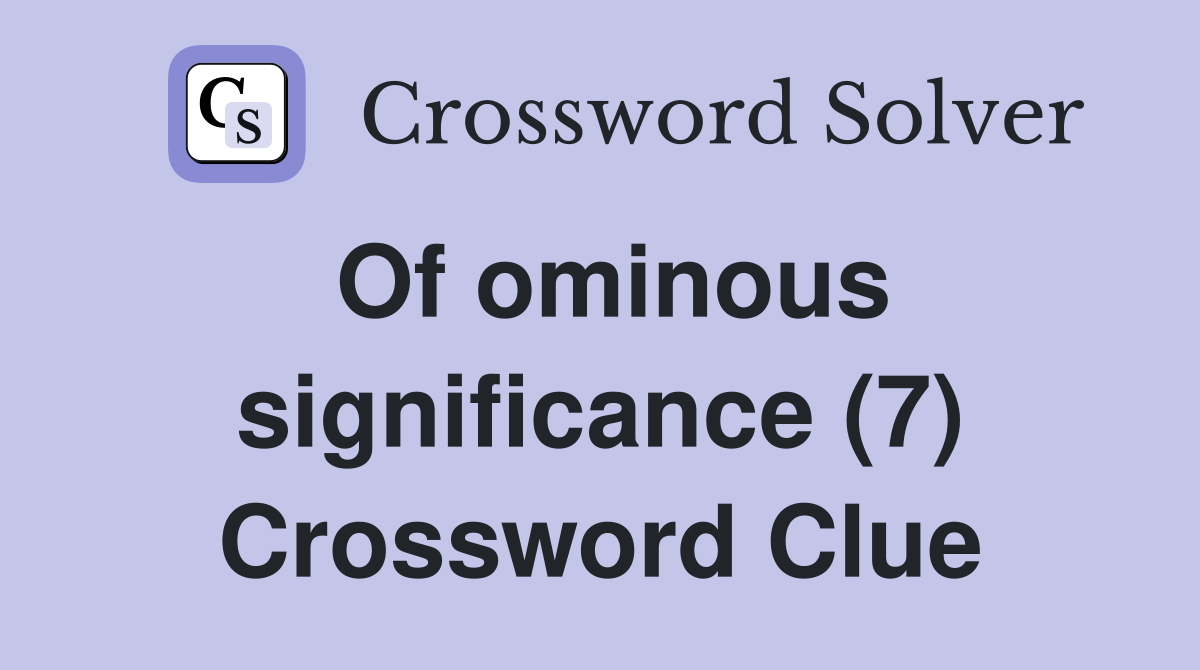 Of ominous significance (7) Crossword Clue