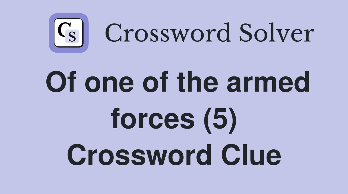 Of one of the armed forces (5) Crossword Clue