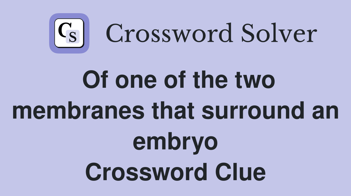 Of one of the two membranes that surround an embryo Crossword Clue