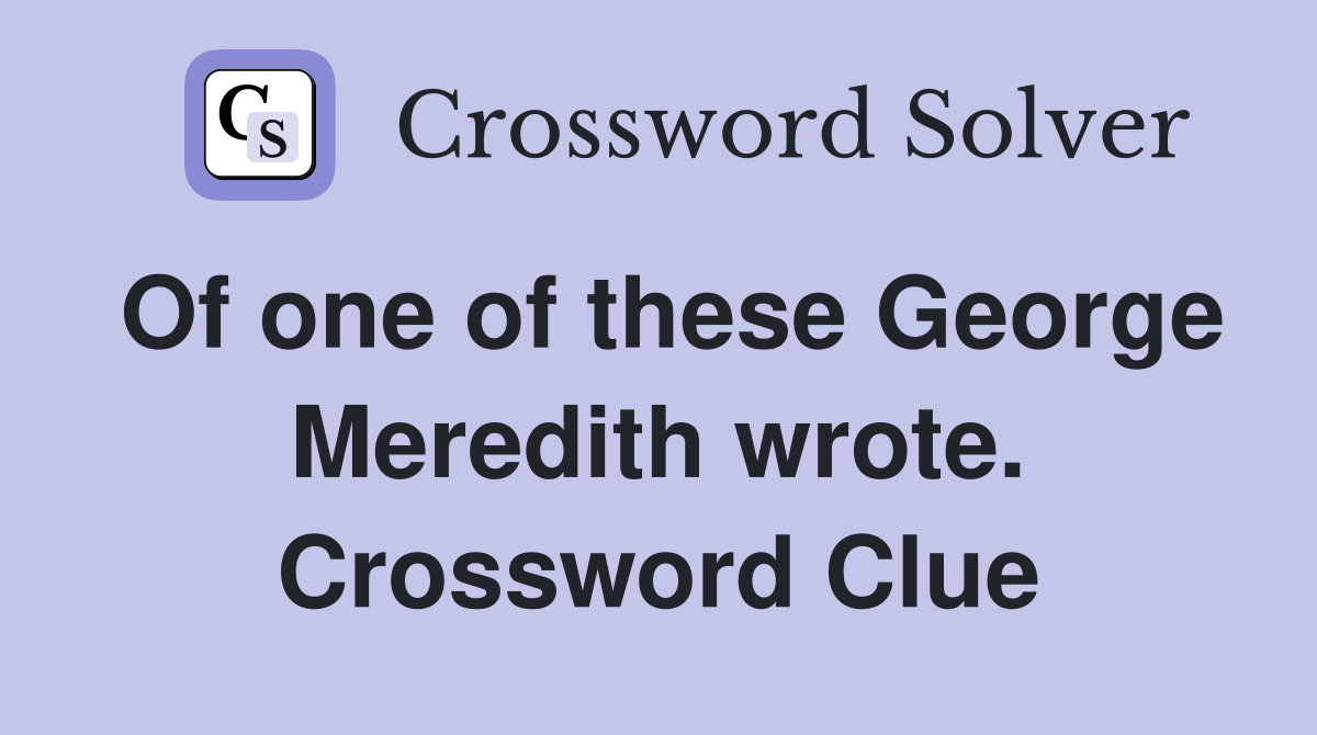 Of one of these George Meredith wrote. Crossword Clue