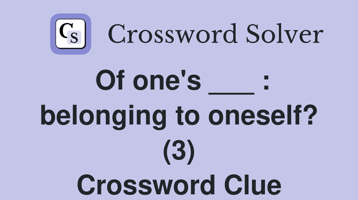 Of one's ___ : belonging to oneself? (3) Crossword Clue