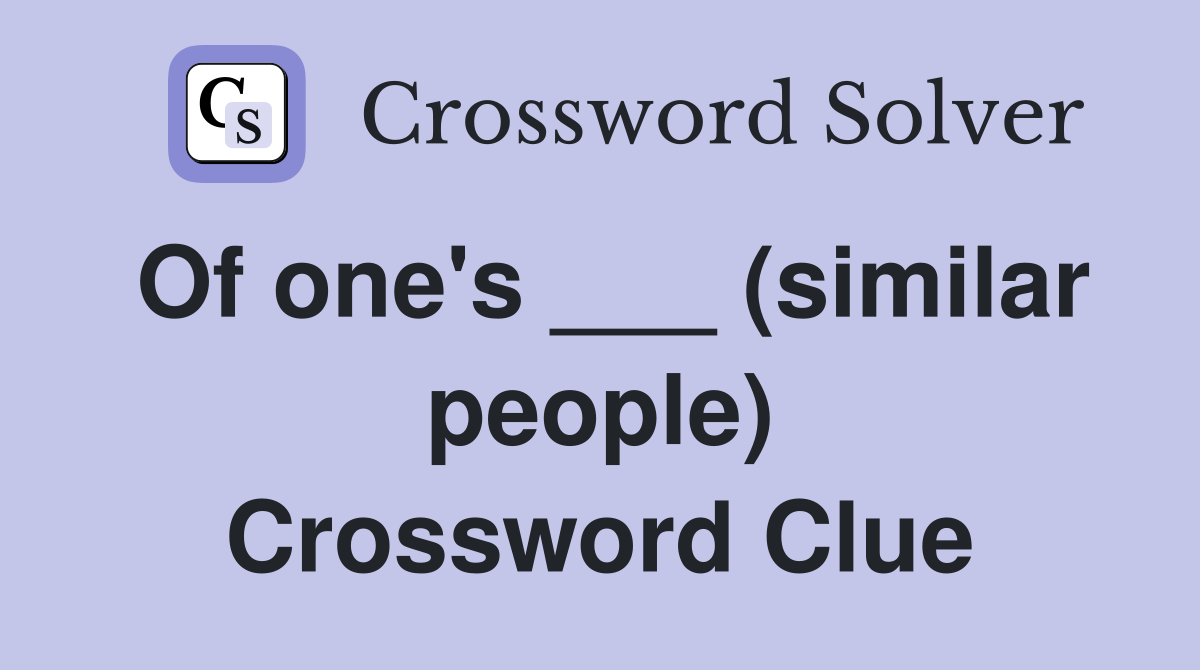 Of one's ___ (similar people) Crossword Clue