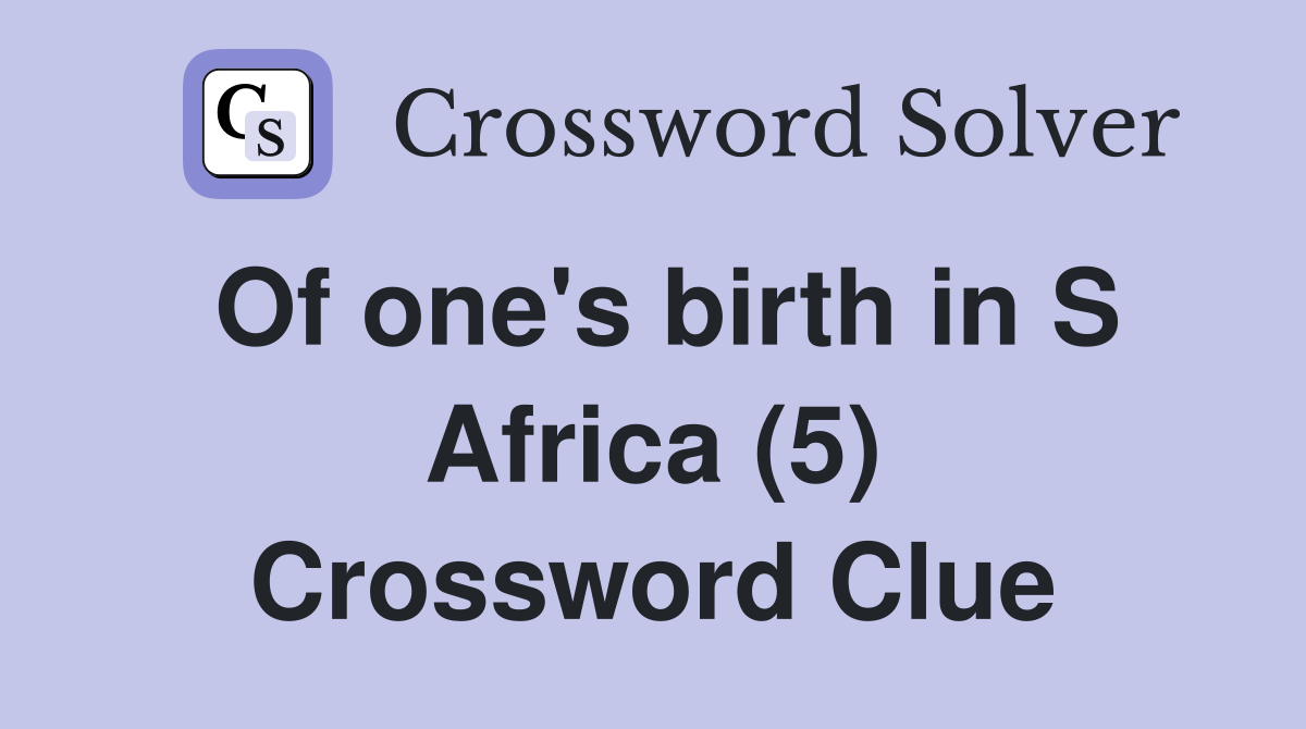 Of one's birth in S Africa (5) Crossword Clue
