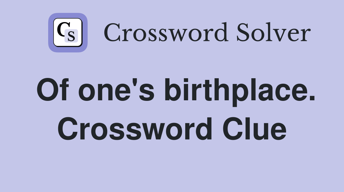 Of one's birthplace. Crossword Clue