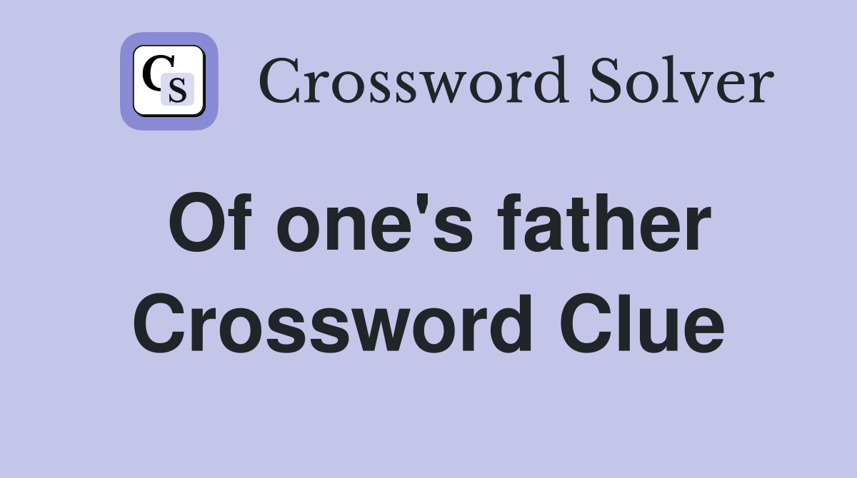 Of one's father Crossword Clue