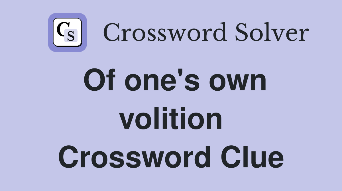 Of one's own volition Crossword Clue