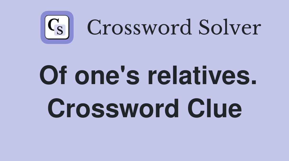 Of one's relatives. Crossword Clue