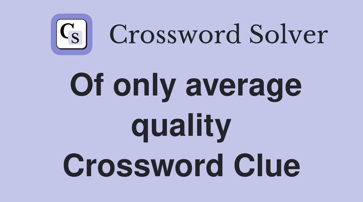 Of only average quality Crossword Clue