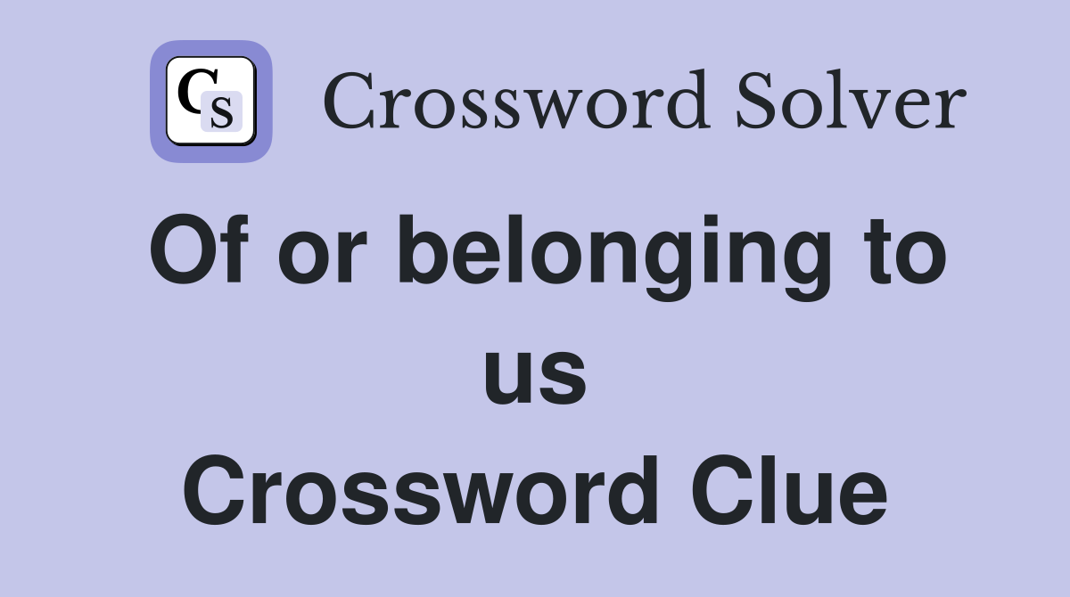 Of or belonging to us Crossword Clue
