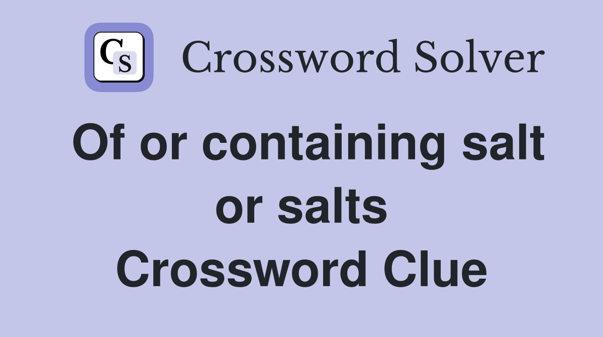 Of or containing salt or salts Crossword Clue