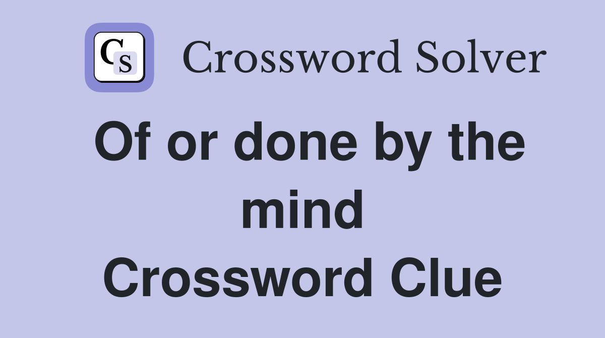 Of or done by the mind Crossword Clue