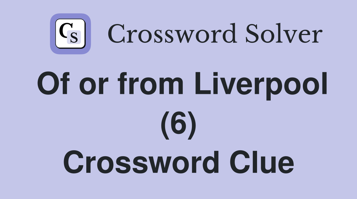 Of or from Liverpool (6) Crossword Clue
