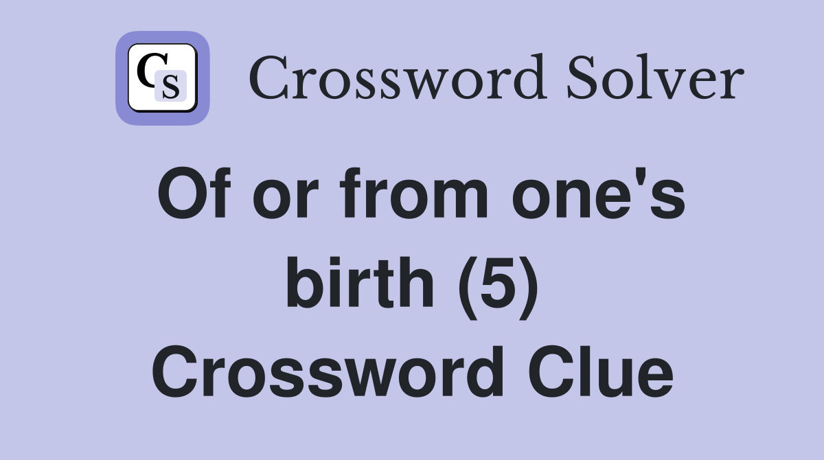 Of or from one's birth (5) Crossword Clue
