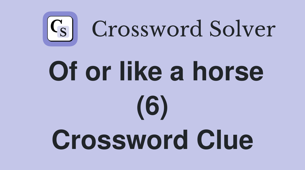 Of or like a horse (6) Crossword Clue
