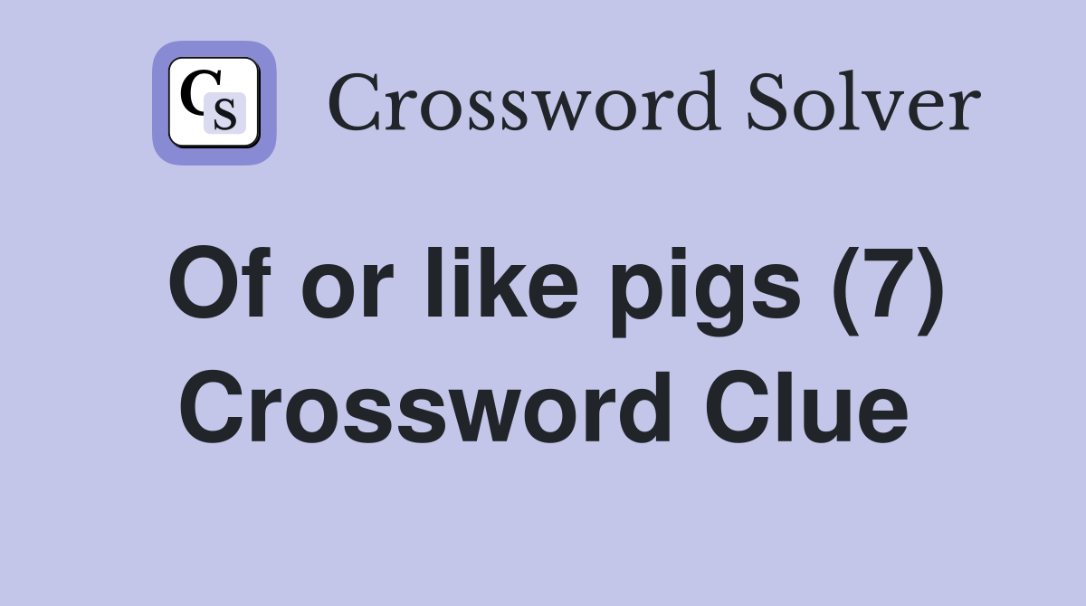 Of or like pigs (7) Crossword Clue
