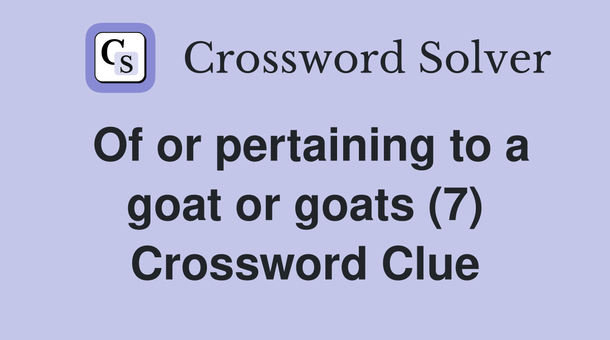 Of or pertaining to a goat or goats (7) Crossword Clue