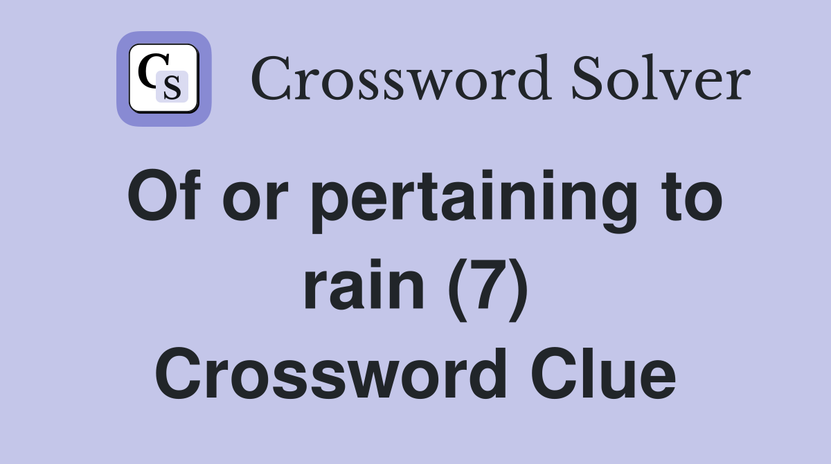 Of or pertaining to rain (7) Crossword Clue
