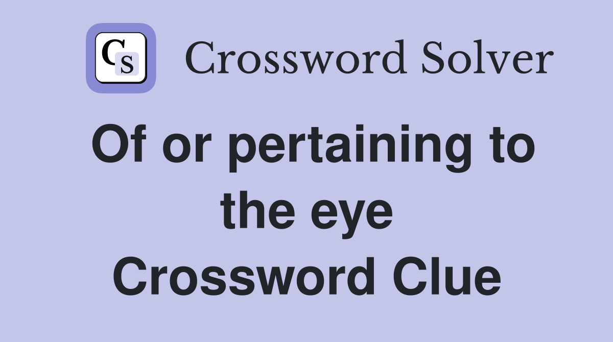 Of or pertaining to the eye Crossword Clue