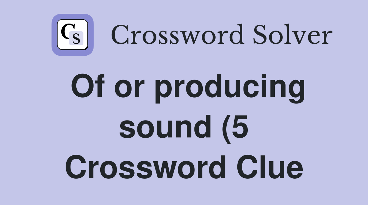 Of or producing sound (5) Crossword Clue Answers Crossword Solver Of or producing sound (5) Crossword Clue Answers Crossword Solver