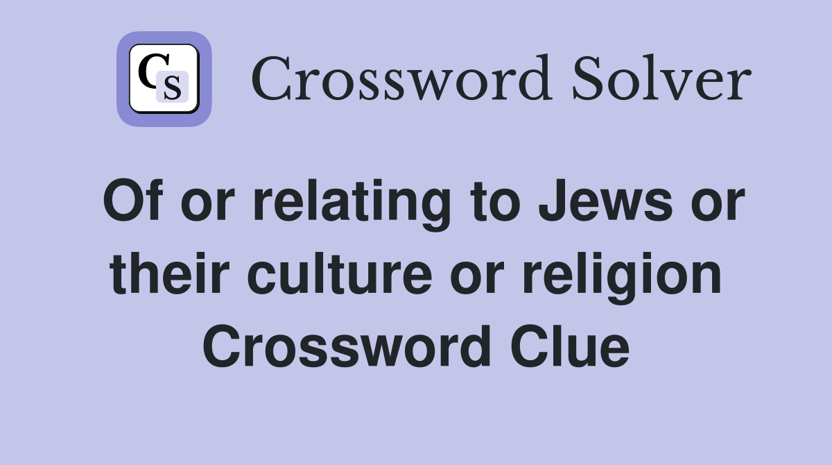 Of or relating to Jews or their culture or religion Crossword Clue