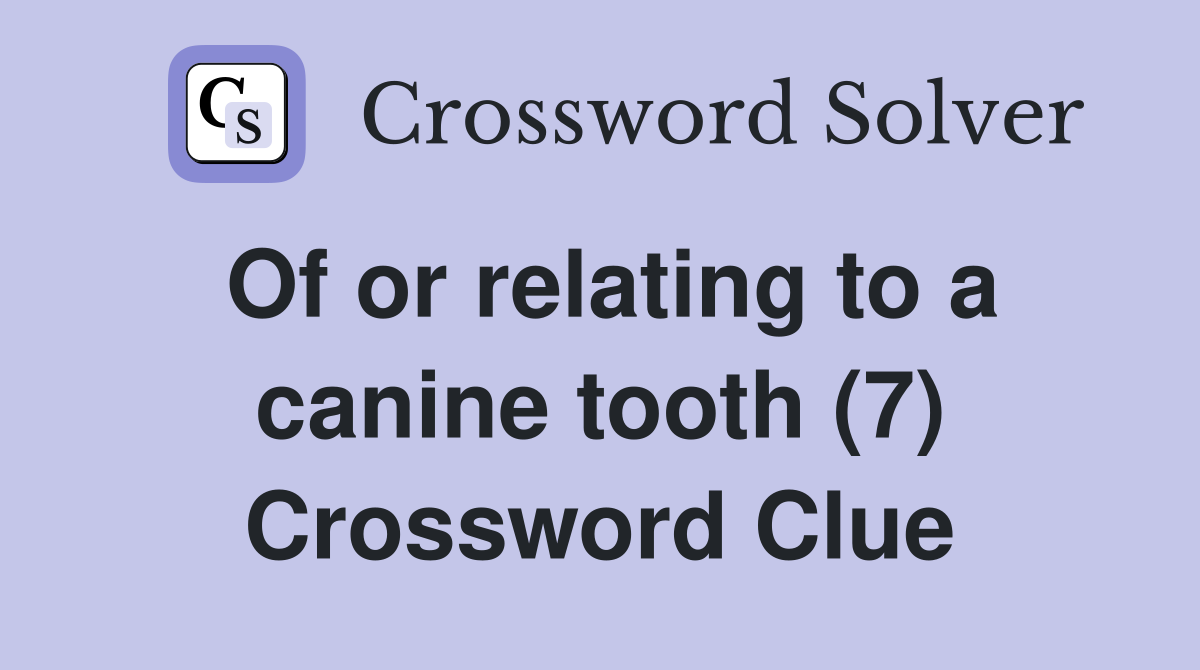 Of or relating to a canine tooth (7) Crossword Clue