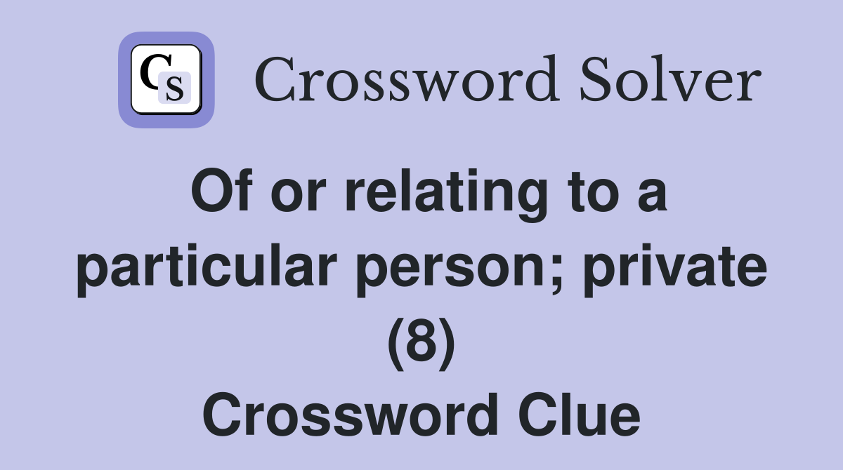 Of or relating to a particular person; private (8) Crossword Clue