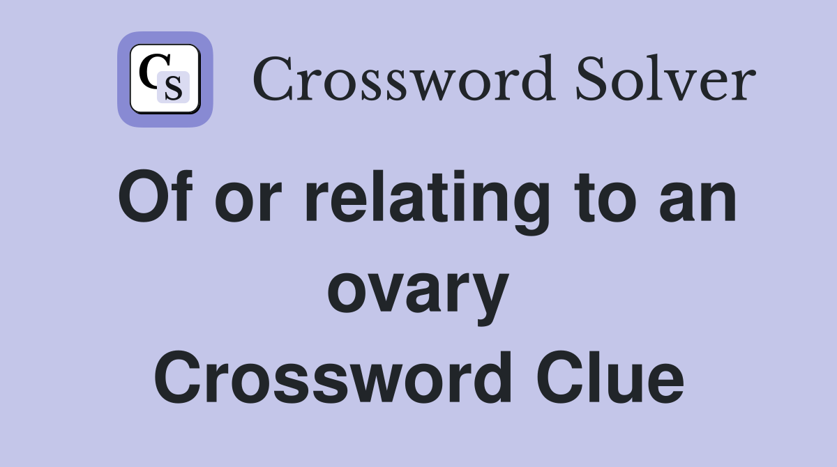 Of or relating to an ovary Crossword Clue