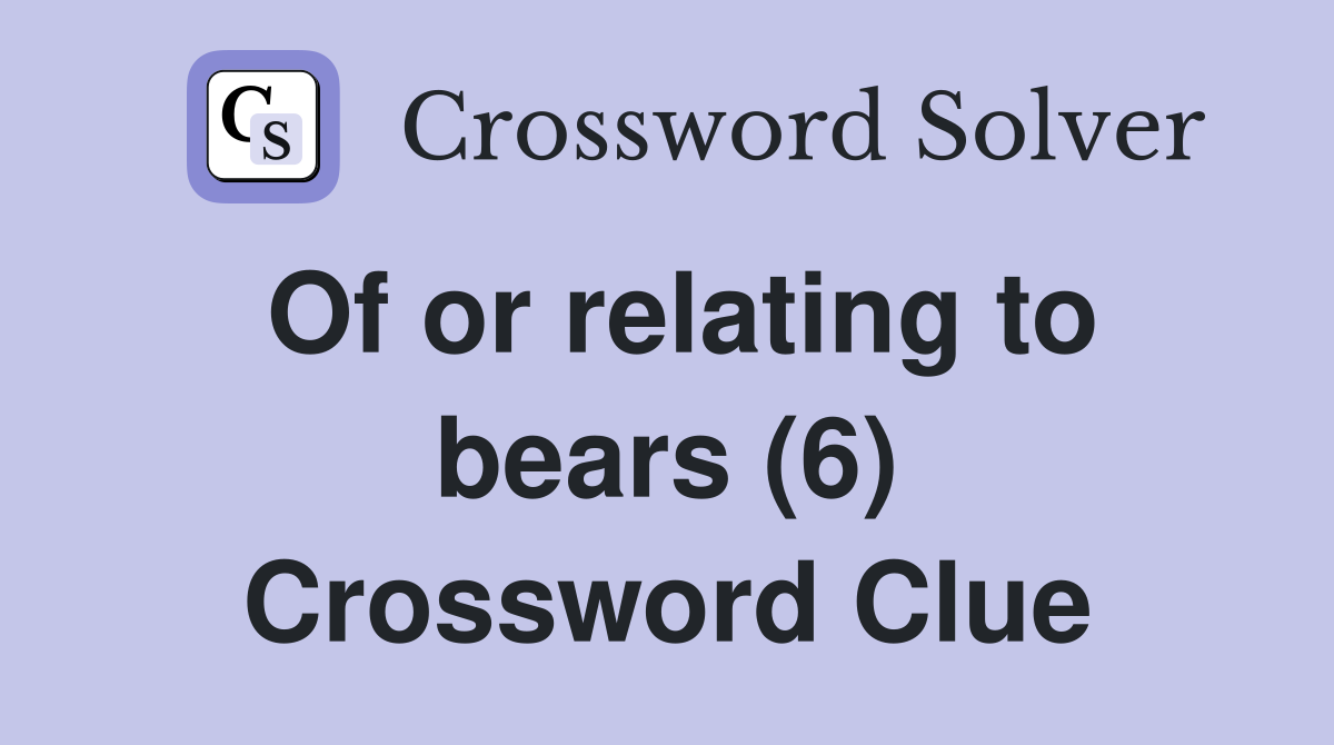 Of or relating to bears (6) Crossword Clue